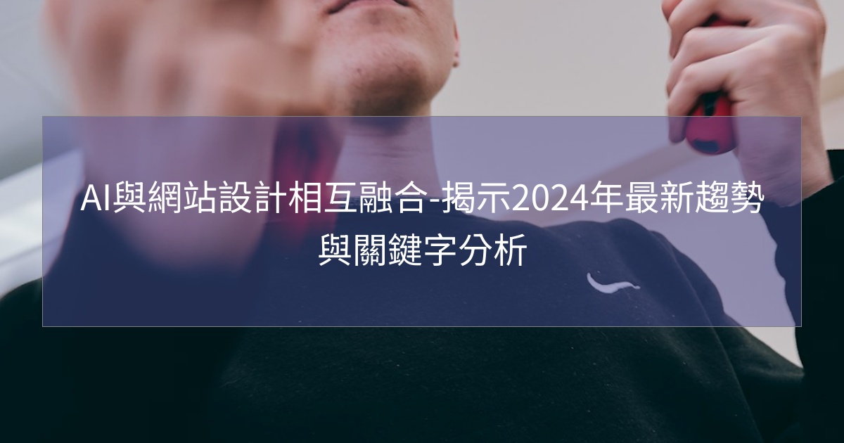 閱讀更多文章 AI與網站設計相互融合-揭示2024年最新趨勢與關鍵字分析