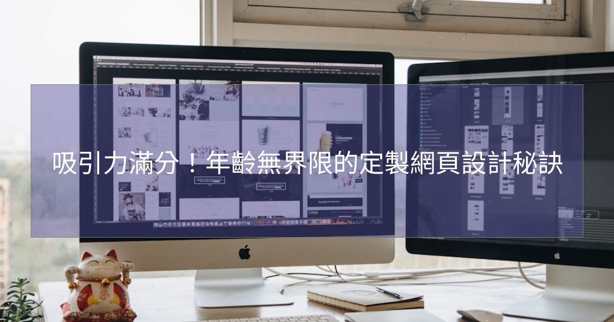您目前正在查看 吸引力滿分！年齡無界限的定製網頁設計秘訣