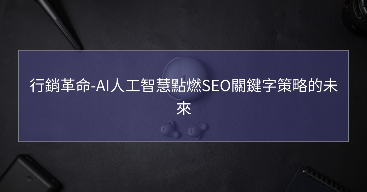 閱讀更多文章 行銷革命-AI人工智慧點燃SEO關鍵字策略的未來