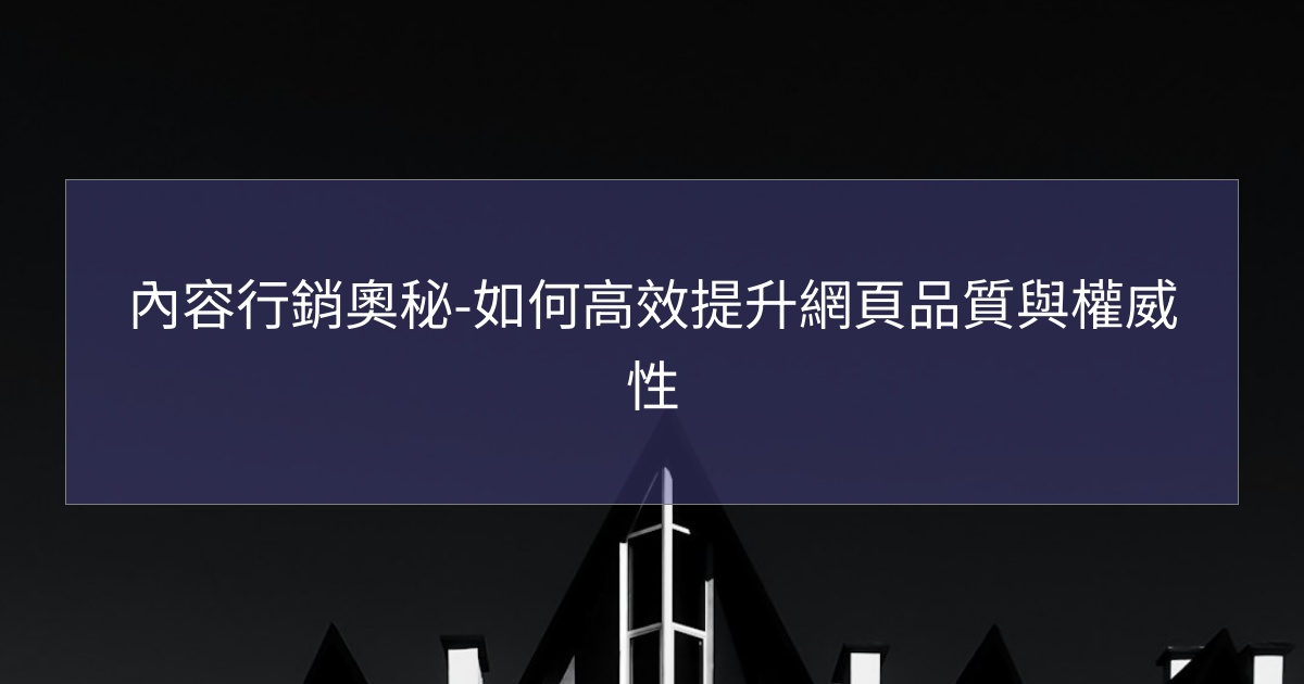 您目前正在查看 內容行銷奧秘-如何高效提升網頁品質與權威性