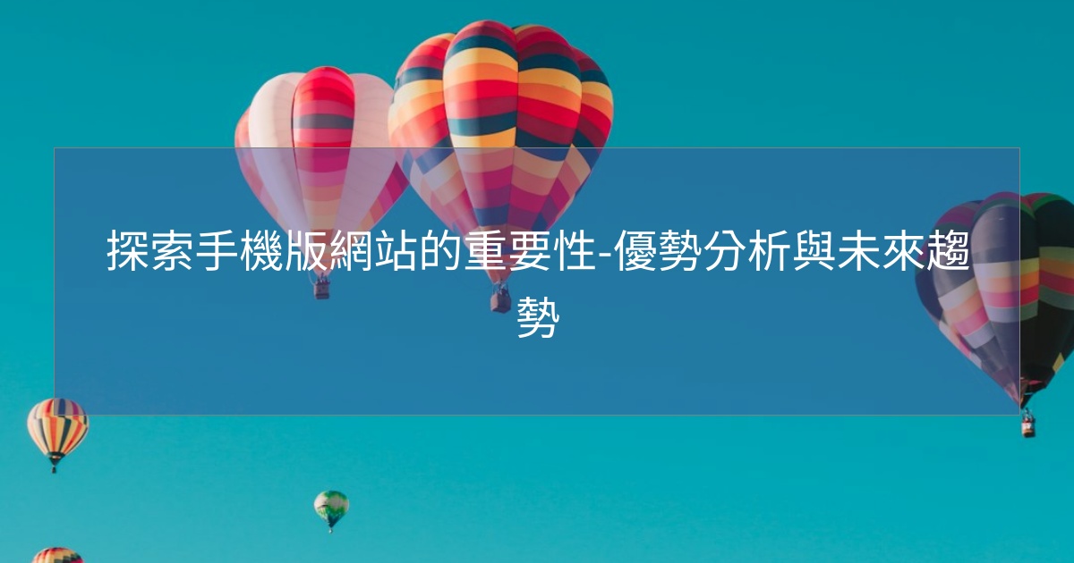 您目前正在查看 探索手機版網站的重要性-優勢分析與未來趨勢