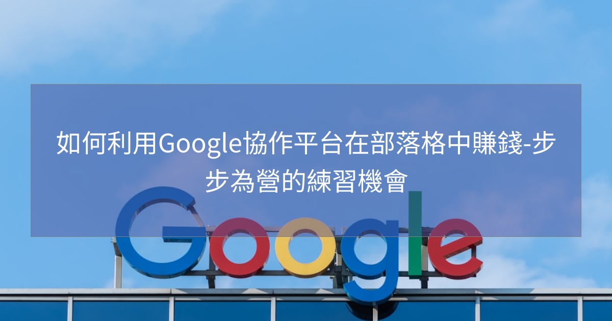 閱讀更多文章 如何利用Google協作平台在部落格中賺錢-步步為營的練習機會