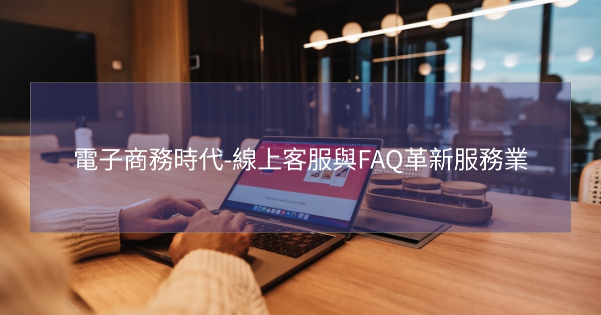 閱讀更多文章 電子商務時代-線上客服與FAQ革新服務業