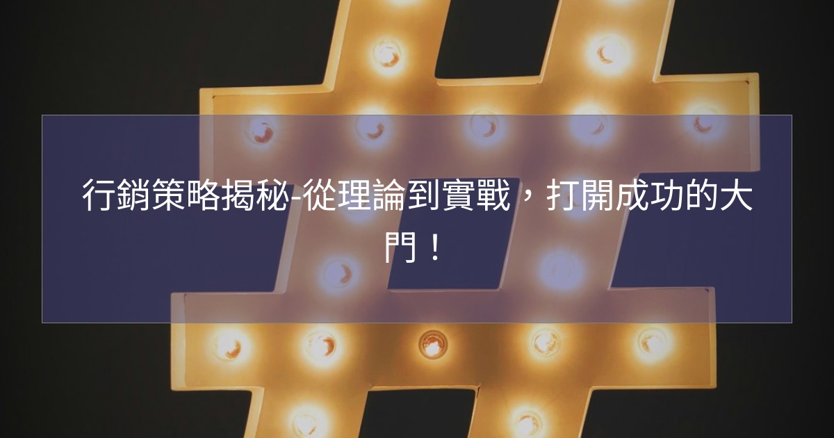 您目前正在查看 行銷策略揭秘-從理論到實戰，打開成功的大門！