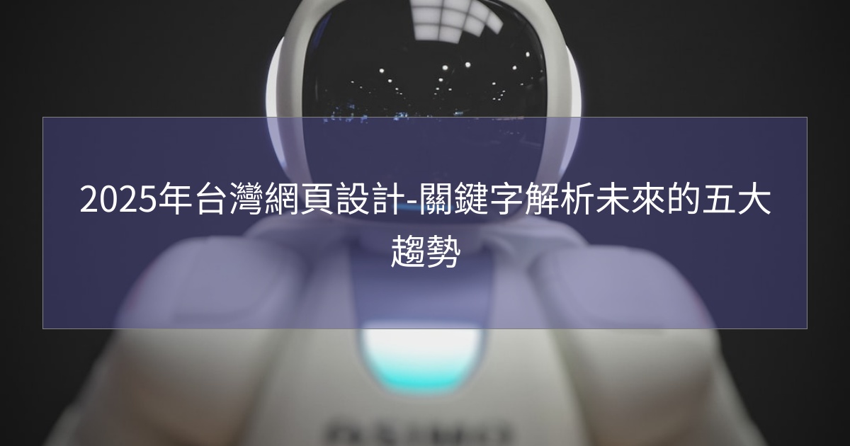 閱讀更多文章 2025年台灣網頁設計-關鍵字解析未來的五大趨勢