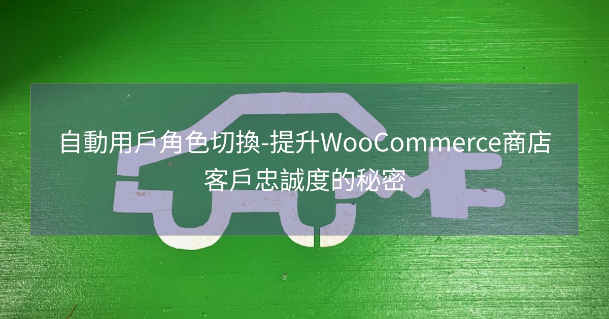 您目前正在查看 自動用戶角色切換-提升WooCommerce商店客戶忠誠度的秘密