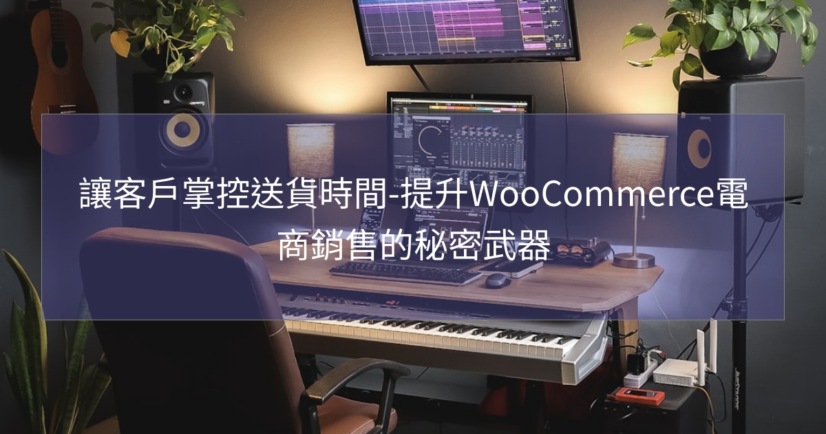 閱讀更多文章 讓客戶掌控送貨時間-提升WooCommerce電商銷售的秘密武器