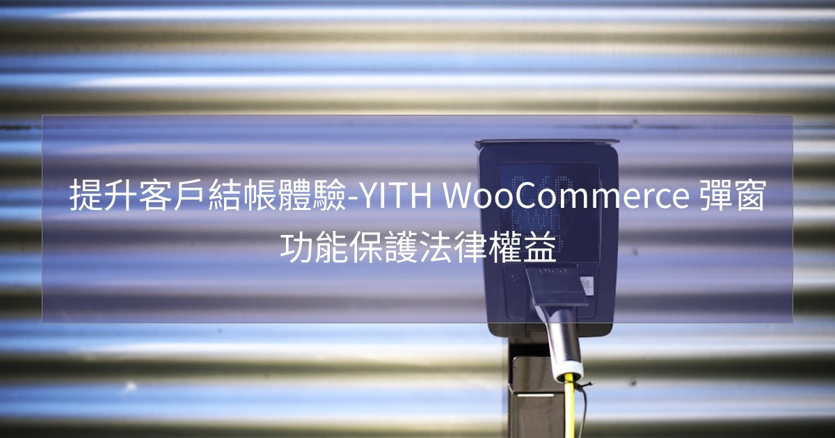 閱讀更多文章 提升客戶結帳體驗-YITH WooCommerce 彈窗功能保護法律權益