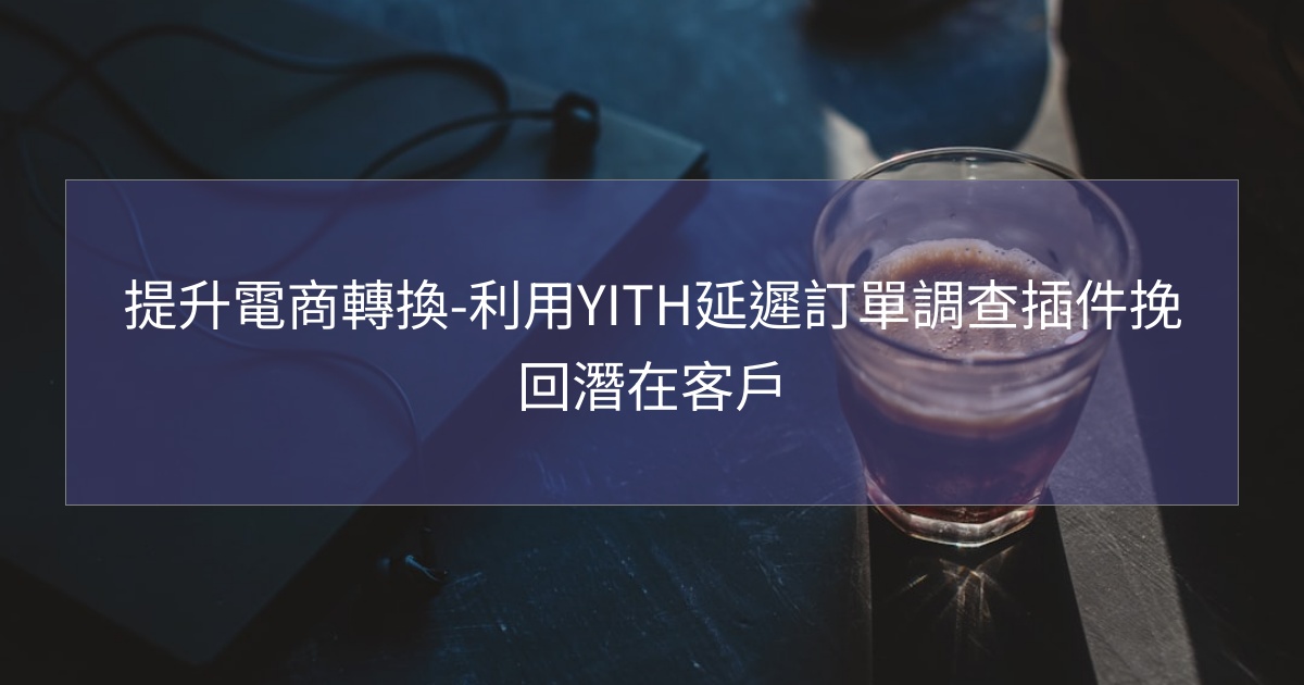 閱讀更多文章 提升電商轉換-利用YITH延遲訂單調查插件挽回潛在客戶