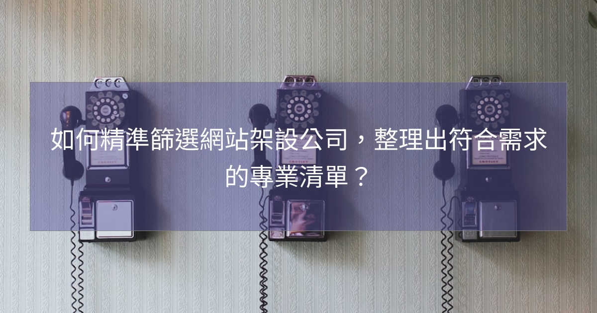 您目前正在查看 如何精準篩選網站架設公司，整理出符合需求的專業清單？