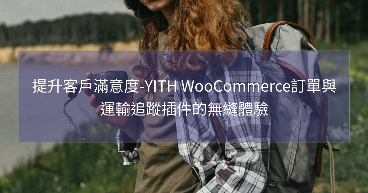 閱讀更多文章 提升客戶滿意度-YITH WooCommerce訂單與運輸追蹤插件的無縫體驗