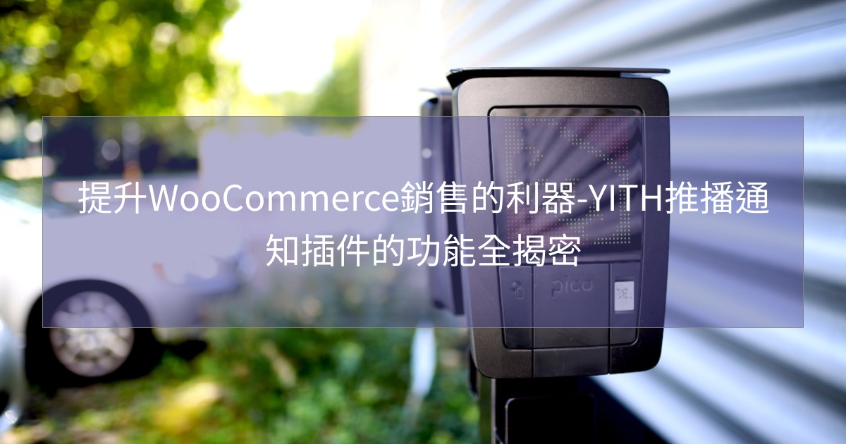 閱讀更多文章 提升WooCommerce銷售的利器-YITH推播通知插件的功能全揭密