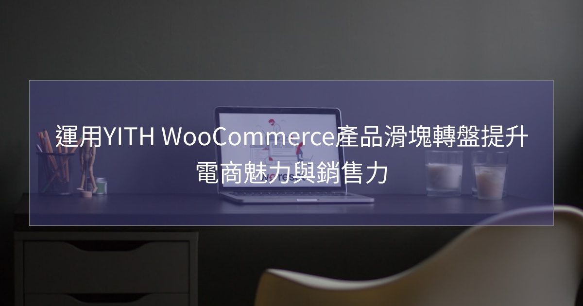 您目前正在查看 運用YITH WooCommerce產品滑塊轉盤提升電商魅力與銷售力