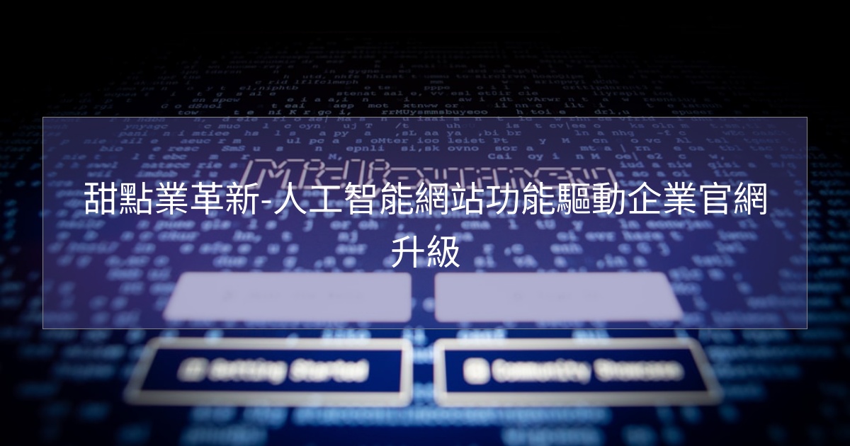 閱讀更多文章 甜點業革新-人工智能網站功能驅動企業官網升級