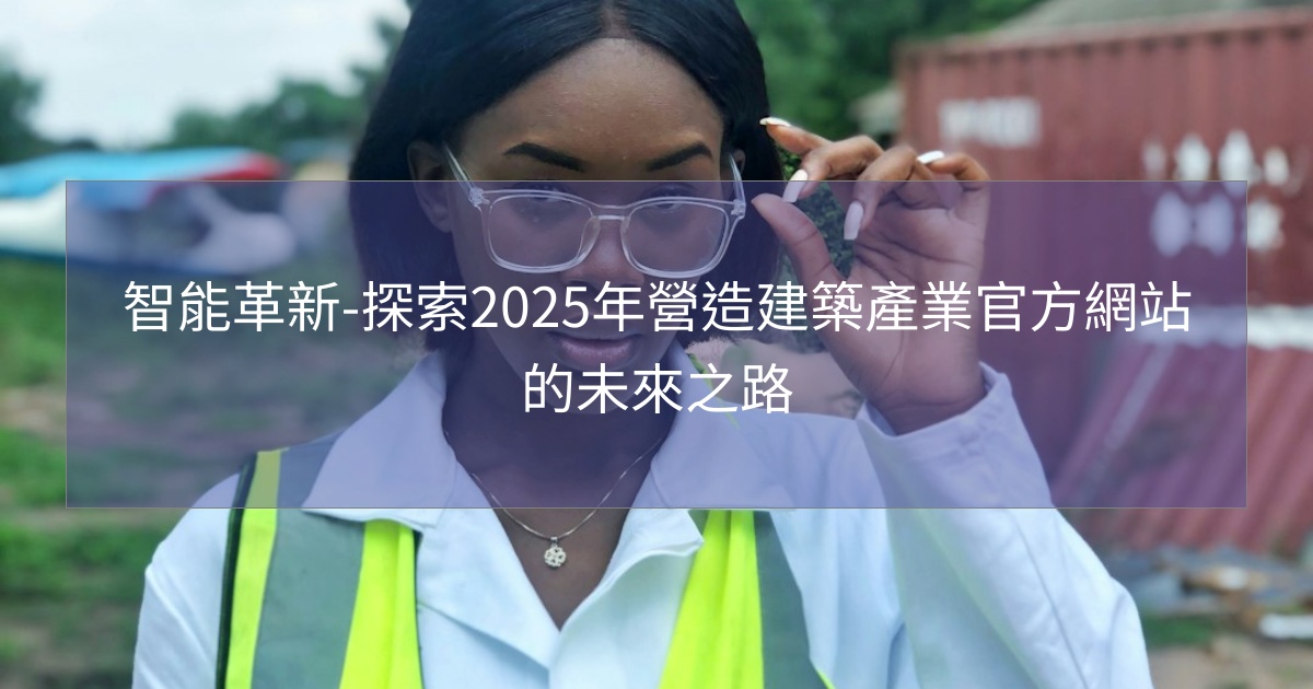 閱讀更多文章 智能革新-探索2025年營造建築產業官方網站的未來之路