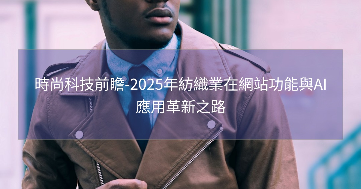 您目前正在查看 時尚科技前瞻-2025年紡織業在網站功能與AI應用革新之路