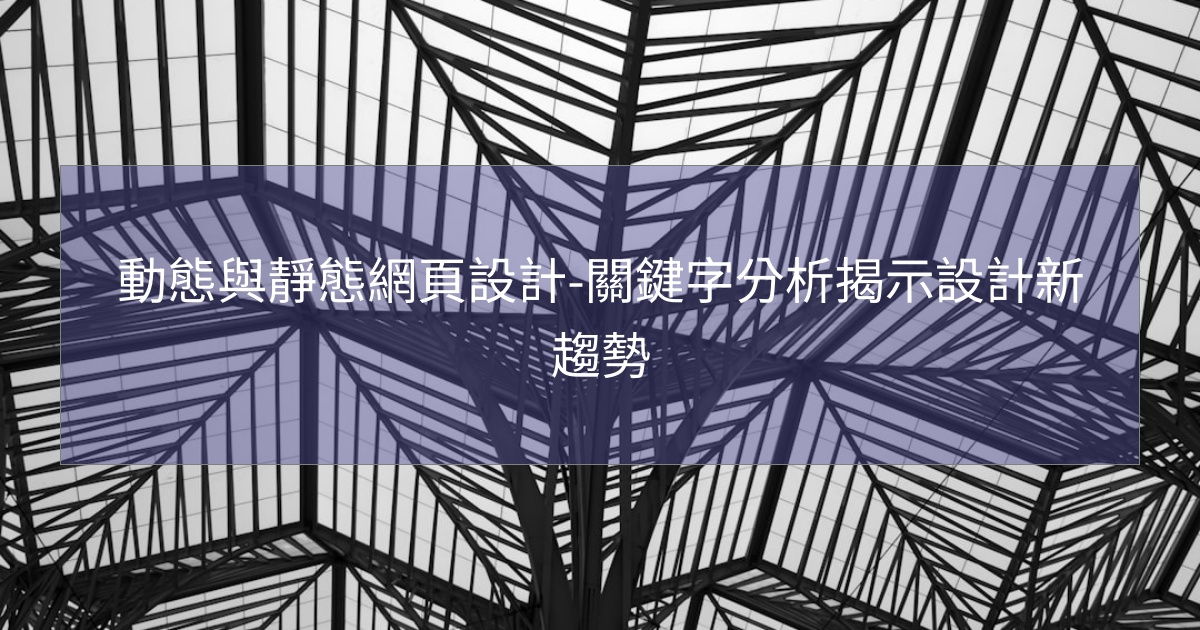 動態與靜態網頁設計-關鍵字分析揭示設計新趨勢