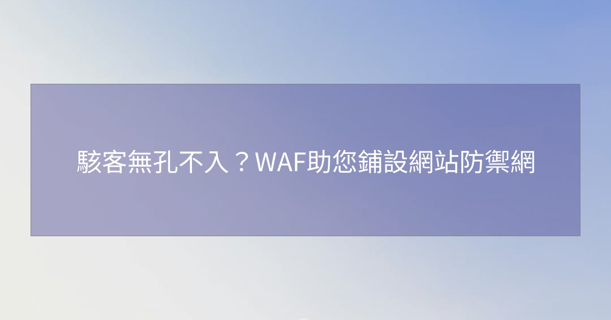 閱讀更多文章 駭客無孔不入？WAF助您鋪設網站防禦網